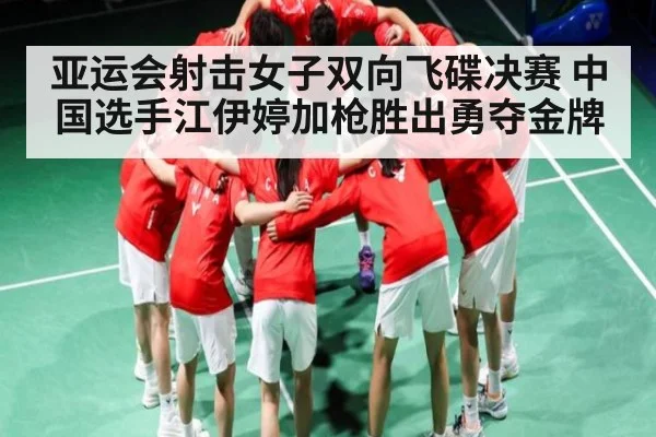 亚运会射击女子双向飞碟决赛 中国选手江伊婷加枪胜出勇夺金牌