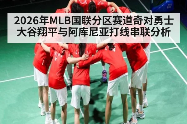 2026年MLB国联分区赛道奇对勇士大谷翔平与阿库尼亚打线串联分析